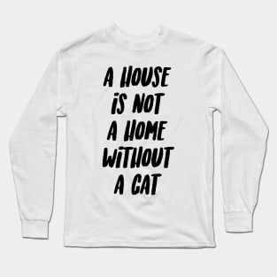 A house is not a home without a cat Long Sleeve T-Shirt